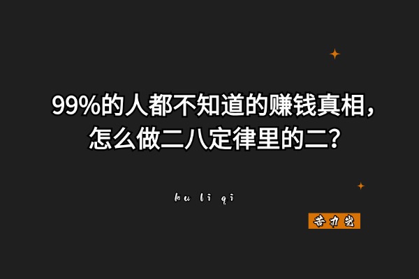 99%的人都不知道的赚钱真相，怎么做二八定律里的二？-苦力岂-创业笔记